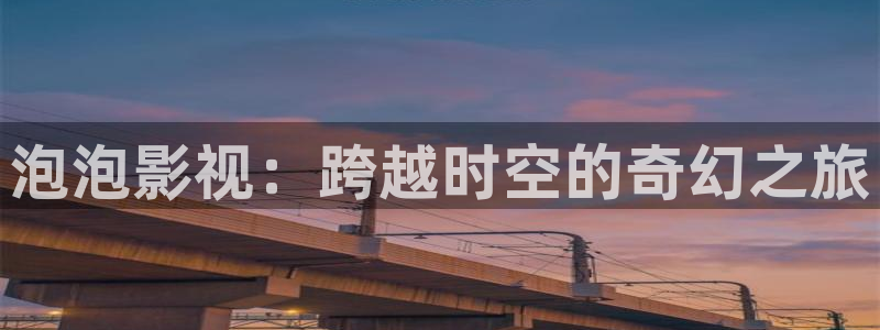 《四库影视》电视剧在线观看-好看影院：泡泡影视：跨越时空的奇幻之旅