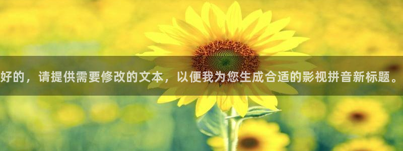 好看影院：好的，请提供需要修改的文本，以便我为您生成合适的影视拼音新标题。